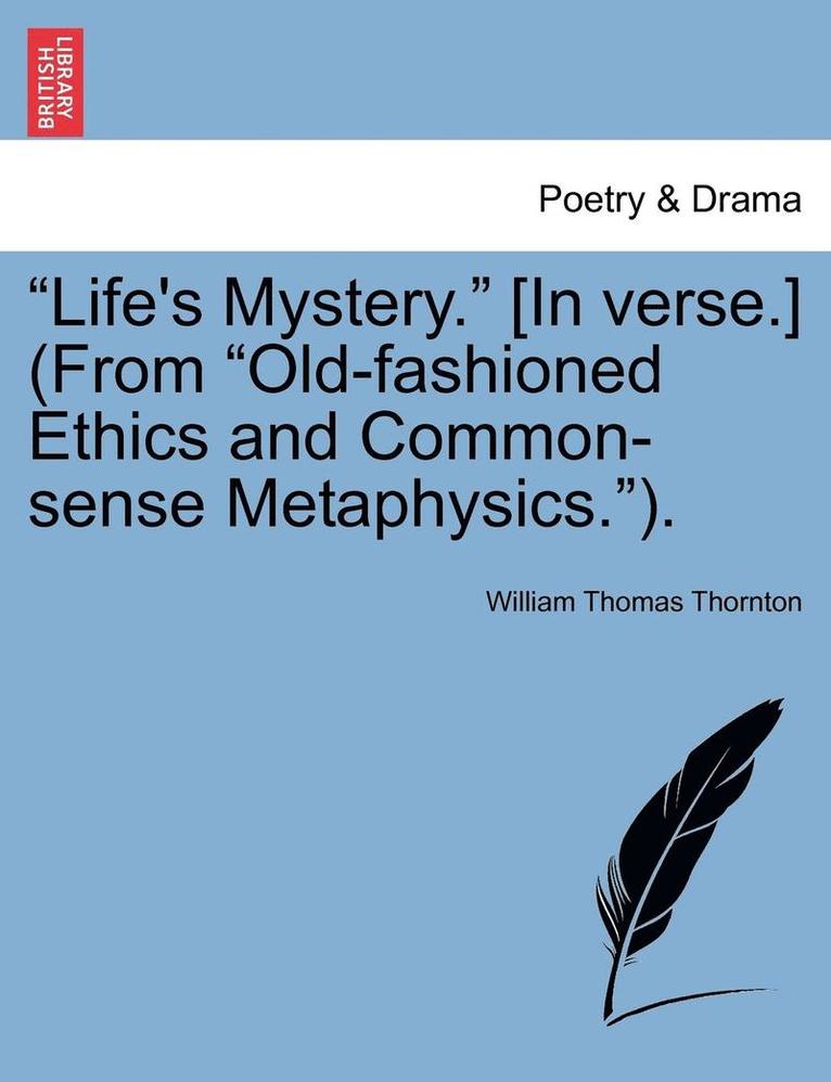 William Thomas Thornton - Life's Mystery. [in Verse.] (from Old-Fashioned Ethics and Common-Sense Metaphysics.)., Häftad