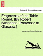 bokomslag Fragments of the Table Round. [By Robert Buchanan, Professor at Glasgow.]
