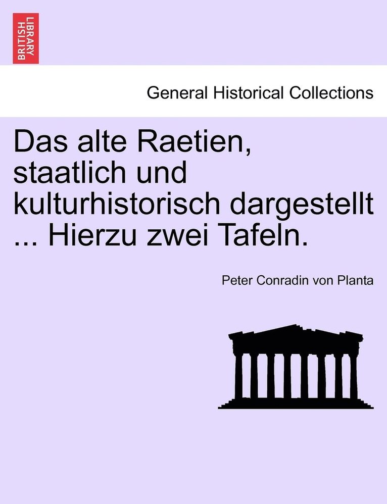 Das alte Raetien, staatlich und kulturhistorisch dargestellt ... Hierzu zwei Tafeln. 1