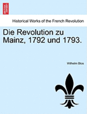 bokomslag Die Revolution Zu Mainz, 1792 Und 1793.