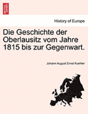 Johann August Ernst Koehler - Geschichte Der Oberlausitz Vom Jahre 1815 Bis Zur Gegenwart., Häftad