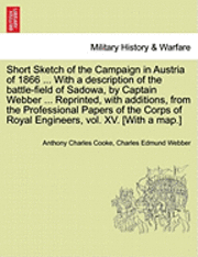 Short Sketch of the Campaign in Austria of 1866 ... with a Description of the Battle-Field of Sadowa, by Captain Webber ... Reprinted, with Additions, from the Professional Papers of the Corps of Royal Engineers, Vol. XV. [With a Map.]