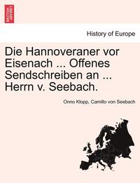 bokomslag Die Hannoveraner VOR Eisenach ... Offenes Sendschreiben an ... Herrn V. Seebach.