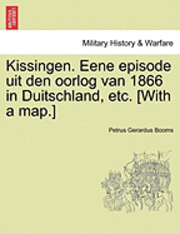 Kissingen. Eene Episode Uit Den Oorlog Van 1866 in Duitschland, Etc. [With a Map.] 1