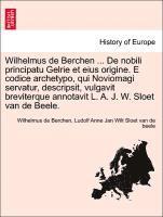 bokomslag Wilhelmus de Berchen ... de Nobili Principatu Gelrie Et Eius Origine. E Codice Archetypo, Qui Noviomagi Servatur, Descripsit, Vulgavit Breviterque Annotavit L. A. J. W. Sloet Van de Beele.