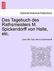 bokomslag Das Tagebuch Des Rathsmeisters M. Spickendorff Von Halle, Etc.