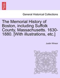 bokomslag The Memorial History of Boston, including Suffolk County, Massachusetts. 1630-1880. [With illustrations, etc.]
