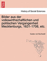 bokomslag Bilder Aus Der Volkswirthschaftlichen Und Politischen Vergangenheit Mecklenburgs, 1631-1708, Etc.