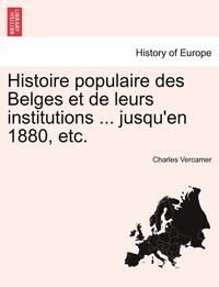 bokomslag Histoire Populaire Des Belges Et de Leurs Institutions ... Jusqu'en 1880, Etc.