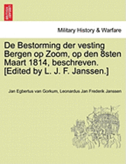 de Bestorming Der Vesting Bergen Op Zoom, Op Den 8sten Maart 1814, Beschreven. [Edited by L. J. F. Janssen.] 1