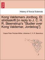 bokomslag Kong Valdemars Jordbog. Et Stridsskrift [In Reply to J. C. H. R. Steenstrup's "Studier Over Kong Valdemar, Jordebog"].