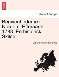 bokomslag Begivenhederne I Norden I Efteraaret 1788. En Historisk Skitse.