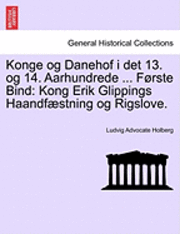 bokomslag Konge Og Danehof I Det 13. Og 14. Aarhundrede ... Forste Bind: Kong Erik Glippings Haandfaestning Og Rigslove.