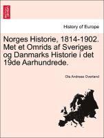 Ole Andreas Overland - Norges Historie, 1814-1902. Met Et Omrids AF Sveriges Og Danmarks Historie I Det 19de Aarhundrede., Häftad