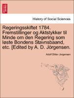 bokomslag Regeringsskiftet 1784. Fremstillinger Og Aktstykker Til Minde Om Den Regering SOM L Ste Bondens Stavnsbaand, Etc. [Edited by A. D. J Rgensen.