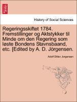 Adolf Ditlev Jorgensen - Regeringsskiftet 1784. Fremstillinger Og Aktstykker Til Minde Om Den Regering SOM L Ste Bondens Stavnsbaand, Etc. [Edited by A. D. J Rgensen., Häftad