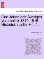 Oskar Josef Alin - Carl Johan Och Sveriges Yttre Politik 1810-1815. Historisk Studie. Hft. 1., Häftad