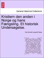 Kristiern Den Anden I Norge Og Hans F Ngsling. Et Historisk Unders Gelse. 1