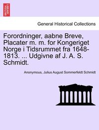 bokomslag Forordninger, aabne Breve, Placater m. m. for Kongeriget Norge i Tidsrummet fra 1648-1813. ... Udgivne af J. A. S. Schmidt.