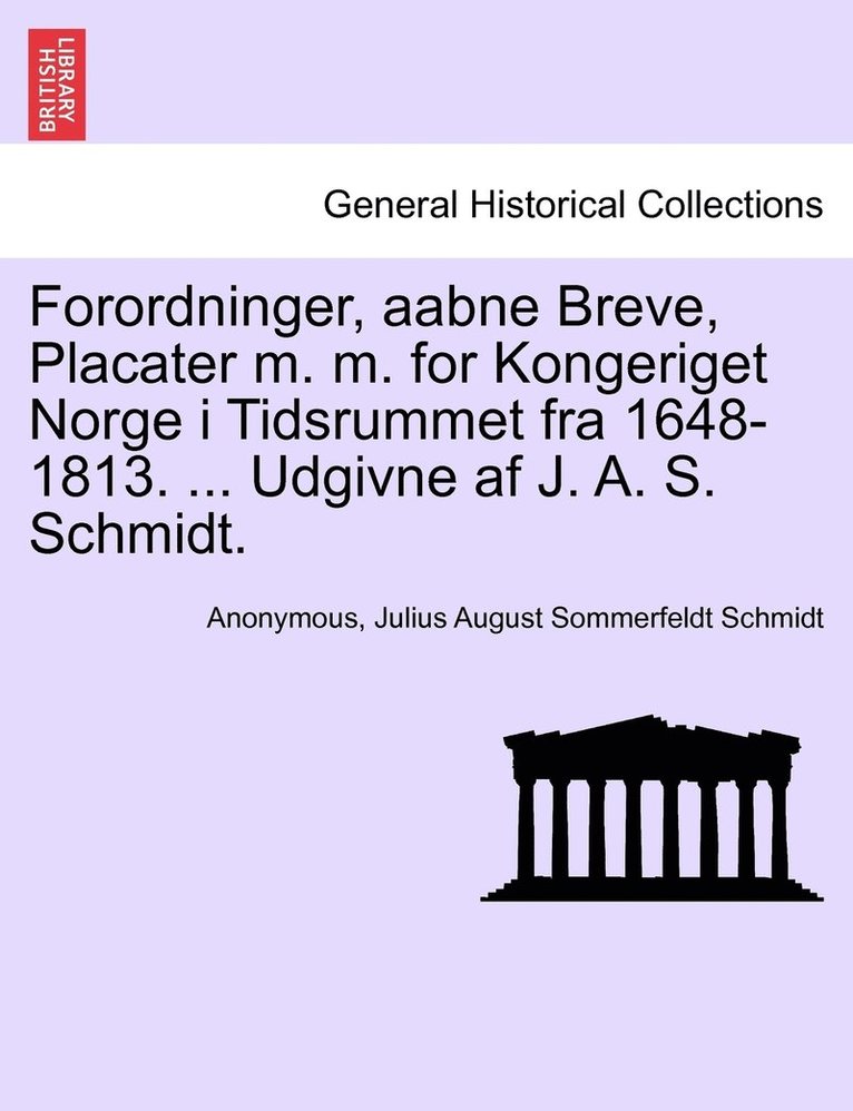 Anonymous, Julius August Sommerfeldt Schmidt - Forordninger, aabne Breve, Placater m. m. for Kongeriget Norge i Tidsrummet fra 1648-1813. ... Udgivne af J. A. S. Schmidt., Häftad