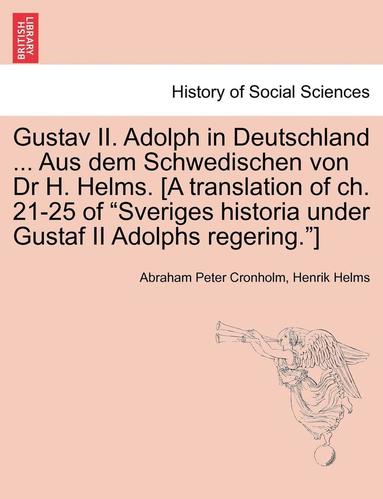 bokomslag Gustav II. Adolph in Deutschland ... Aus Dem Schwedischen Von Dr H. Helms. [A Translation of Ch. 21-25 of Sveriges Historia Under Gustaf II Adolphs Re
