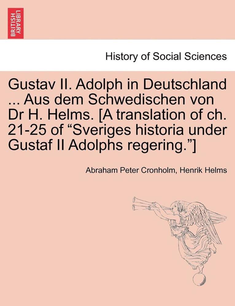 Abraham Peter Cronholm, Henrik Helms - Gustav II. Adolph in Deutschland ... Aus Dem Schwedischen Von Dr H. Helms. [A Translation of Ch. 21-25 of Sveriges Historia Under Gustaf II Adolphs Re, Häftad