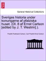 bokomslag Sveriges Historia Under Konungarne AF Pfalziska Huset. (DL. 8 AF Ernst Carlson [Edited by J. T. Westrin].).