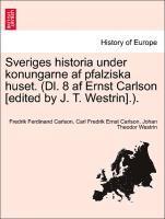 Sveriges Historia Under Konungarne AF Pfalziska Huset. (DL. 8 AF Ernst Carlson [Edited by J. T. Westrin].). 1