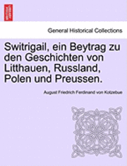 August Friedrich Ferdinand Von Kotzebue - Switrigail, Ein Beytrag Zu Den Geschichten Von Litthauen, Russland, Polen Und Preussen., Häftad