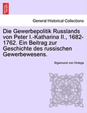 bokomslag Die Gewerbepolitik Russlands Von Peter I.-Katharina II., 1682-1762. Ein Beitrag Zur Geschichte Des Russischen Gewerbewesens.