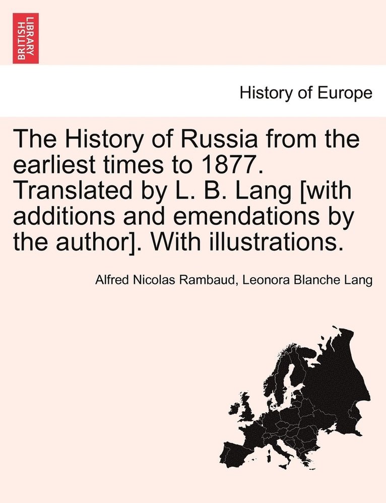 The History of Russia from the earliest times to 1877. Translated by L. B. Lang [with additions and emendations by the author]. With illustrations. 1