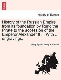 bokomslag History of the Russian Empire from Its Foundation by Ruric the Pirate to the Accession of the Emperor Alexander II ... with ... Engravings. Vol. III.