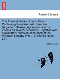 bokomslag The Poetical Works of John Milton. Containing Paradise Lost. Paradise Regained. Samson Agonistes, and his Poems on several occasions. Together with explanatory notes on each book of the Paradise Lost