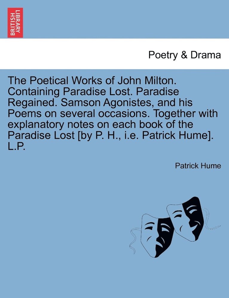 The Poetical Works of John Milton. Containing Paradise Lost. Paradise Regained. Samson Agonistes, and his Poems on several occasions. Together with explanatory notes on each book of the Paradise Lost 1