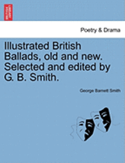 Illustrated British Ballads, Old and New. Selected and Edited by G. B. Smith. 1