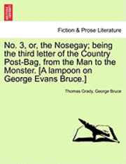 Thomas Grady, George Bruce - No. 3, Or, the Nosegay; Being the Third Letter of the Country Post-Bag, from the Man to the Monster. [A Lampoon on George Evans Bruce.], Häftad