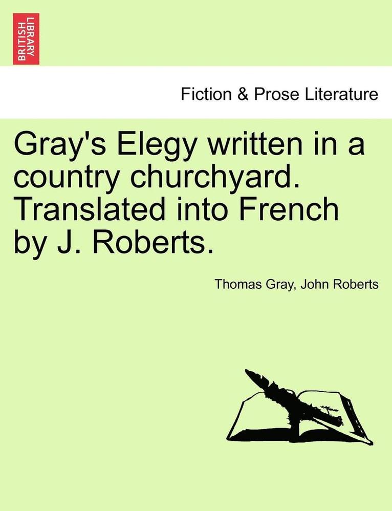 Gray's Elegy Written in a Country Churchyard. Translated Into French by J. Roberts. 1