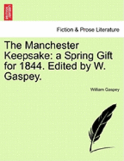 bokomslag The Manchester Keepsake: A Spring Gift for 1844. Edited by W. Gaspey.