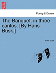 bokomslag The Banquet: In Three Cantos. [By Hans Busk.]