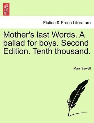 Mary Sewell - Mother's Last Words. a Ballad for Boys. Second Edition. Tenth Thousand., Häftad