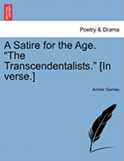 bokomslag A Satire for the Age. 'The Transcendentalists.' [In Verse.]