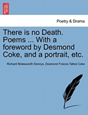 bokomslag There Is No Death. Poems ... with a Foreword by Desmond Coke, and a Portrait, Etc.