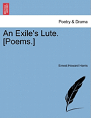 bokomslag An Exile's Lute. [Poems.]