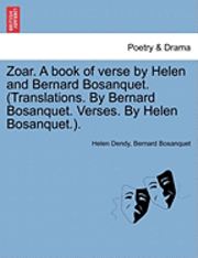 Zoar. a Book of Verse by Helen and Bernard Bosanquet. (Translations. by Bernard Bosanquet. Verses. by Helen Bosanquet.). 1