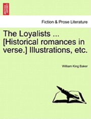 bokomslag The Loyalists ... [Historical Romances in Verse.] Illustrations, Etc.
