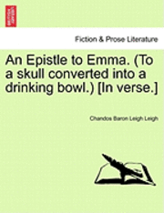 bokomslag An Epistle to Emma. (to a Skull Converted Into a Drinking Bowl.) [in Verse.]