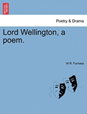W R Furnass, W. R. Furnass, W R. Furnass - Lord Wellington, a Poem., Häftad