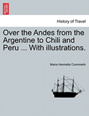 bokomslag Over the Andes from the Argentine to Chili and Peru ... with Illustrations.