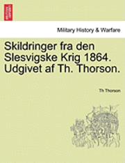 bokomslag Skildringer Fra Den Slesvigske Krig 1864. Udgivet AF Th. Thorson.