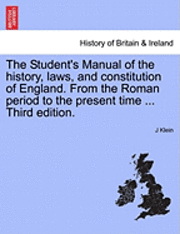 The Student's Manual of the History, Laws, and Constitution of England. from the Roman Period to the Present Time ... Third Edition. 1